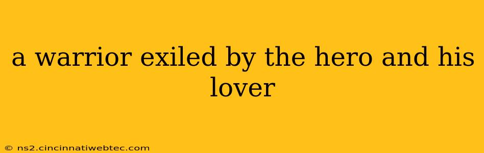 a warrior exiled by the hero and his lover
