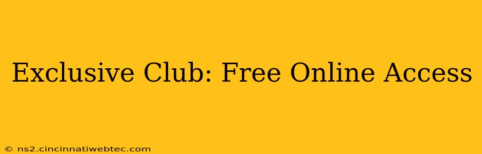 Exclusive Club: Free Online Access