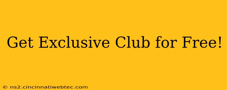 Get Exclusive Club for Free!